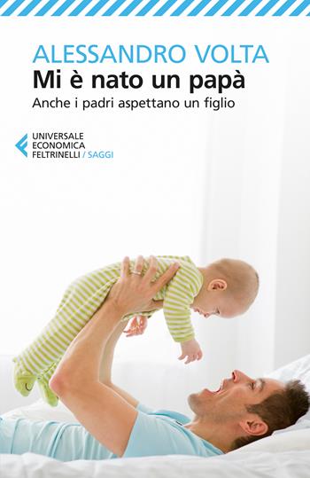 Mi è nato un papà. Anche i padri aspettano un figlio - Alessandro Volta - Libro Feltrinelli 2026, UE 1+1 | libraccio.click