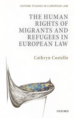 The Human Rights of Migrants and Refugees in European Law - Cathryn Costello - Libro Oxford University Press, Oxford Studies in European Law | libraccio.click