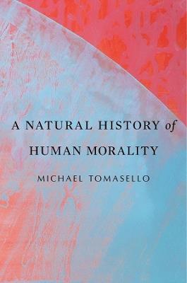 A Natural History of Human Morality - Michael Tomasello - Libro Harvard University Press | libraccio.click