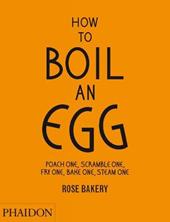 How to boil an egg. Ediz. illustrata