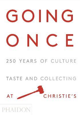 Going once. 250 years of culture, taste and collecting at Christie's  - Libro Phaidon 2016, Arte | libraccio.click