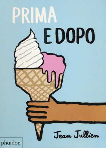Prima e dopo. Ediz. a colori - Jean Jullien - Libro Phaidon 2017, Libri per bambini | libraccio.click