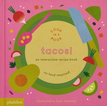 Tacos! An interactive recipe book. No food required! Cook in a book. Ediz. a colori - Lotta Nieminen - Libro Phaidon 2018, Libri per bambini | libraccio.click