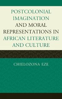 Postcolonial Imaginations and Moral Representations in African Literature and Culture - Chielozona Eze - Libro Bloomsbury Publishing Plc | libraccio.click