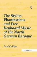 The Stylus Phantasticus and Free Keyboard Music of the North German Baroque - Paul Collins - Libro Taylor & Francis Ltd | libraccio.click