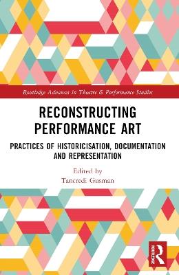Reconstructing Performance Art  - Libro Taylor & Francis Ltd, Routledge Advances in Theatre & Performance Studies | libraccio.click
