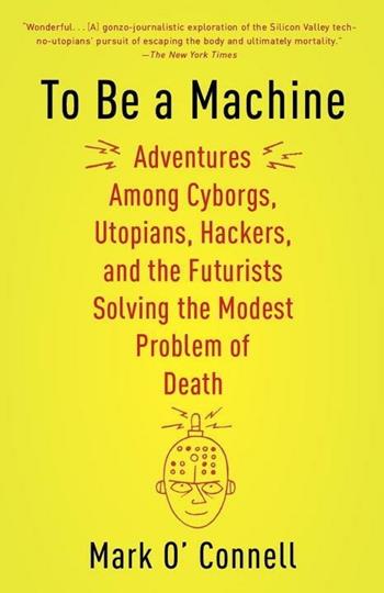 To Be a Machine - Mark O'Connell - Libro Random House USA Inc | libraccio.click