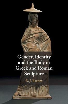 Gender, Identity and the Body in Greek and Roman Sculpture - Rosemary Barrow - Libro Cambridge University Press | libraccio.click