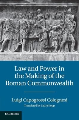 Law and Power in the Making of the Roman Commonwealth - Luigi Capogrossi Colognesi - Libro Cambridge University Press | libraccio.click
