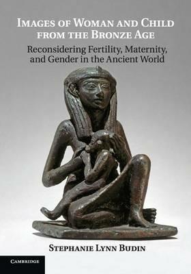 Images of Woman and Child from the Bronze Age - Stephanie Lynn Budin - Libro Cambridge University Press | libraccio.click