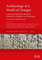Archaeology of a World of Changes. Late Roman and Early Byzantine Architecture, Sculpture and Landscapes  - Libro BAR Publishing, British Archaeological Reports International Series | libraccio.click