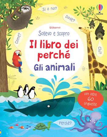 Gli animali. Il libro dei perché. Ediz. illustrata - Katie Daynes, Marie-Eve Tremblay - Libro Usborne 2015, Sollevo e scopro. I libri dei perché | libraccio.click