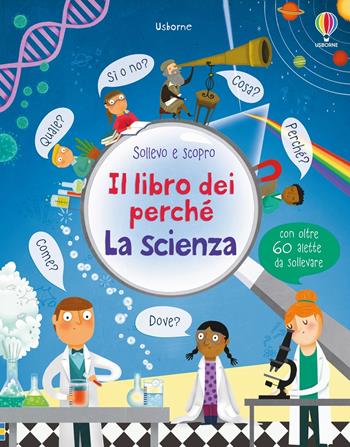 La scienza. Il libro dei perché. Ediz. illustrata - Katie Daynes, Marie-Eve Tremblay - Libro Usborne 2017, Sollevo e scopro. I libri dei perché | libraccio.click
