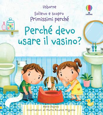 Perché devo usare il vasino? Ediz. a colori - Katie Daynes - Libro Usborne 2020, Sollevo e scopro. Primissimi perché | libraccio.click
