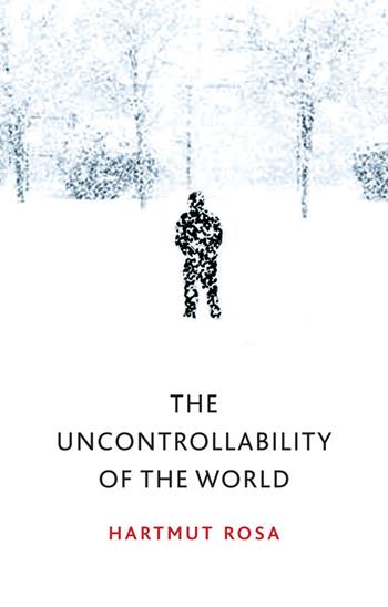 The Uncontrollability of the World - Hartmut Rosa - Libro John Wiley and Sons Ltd | libraccio.click