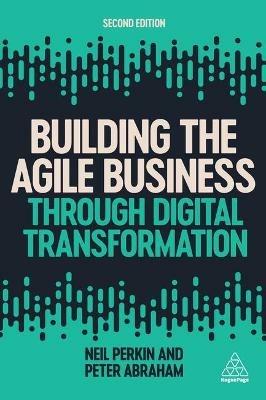 Building the Agile Business through Digital Transformation - Neil Perkin, Peter Abraham - Libro Kogan Page Ltd | libraccio.click