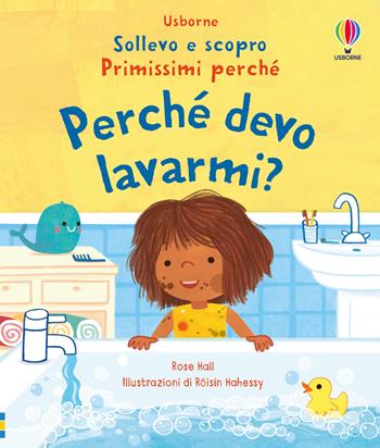 Perchè devo lavarmi? Ediz. illustrata - Rose Hall - Libro Usborne 2025, Sollevo e scopro. Primissimi perché | libraccio.click