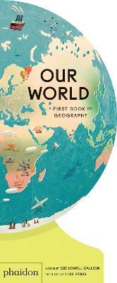 Our world. A first book of geography. Ediz. a colori - Sue Lowell Gallion - Libro Phaidon 2020, Libri per bambini | libraccio.click
