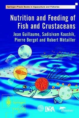 Nutrition and Feeding of Fish and Crustaceans - Jean Guillaume, Sadasivam Kaushik, Pierre Bergot - Libro Springer London Ltd, Springer Praxis Books | libraccio.click