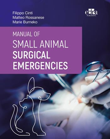 Manual of small animal surgical emergencies - Filippo Cinti, Matteo Rossanese, Marie Burneko - Libro Edra 2024 | libraccio.click