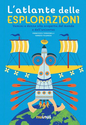 L'atlante delle esplorazioni. Uomini e donne alla scoperta del mondo e dell'universo - Francesco Tomasinelli - Libro Nuinui 2022 | libraccio.click