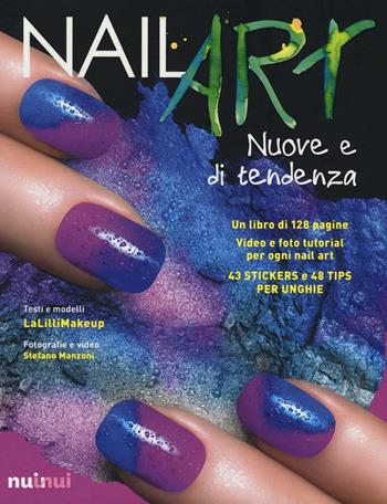 Nail art nuove e di tendenza. Ediz. illustrata. Con gadget - Jlenia Malinverni, Stefano Manzoni - Libro Nuinui 2016 | libraccio.click