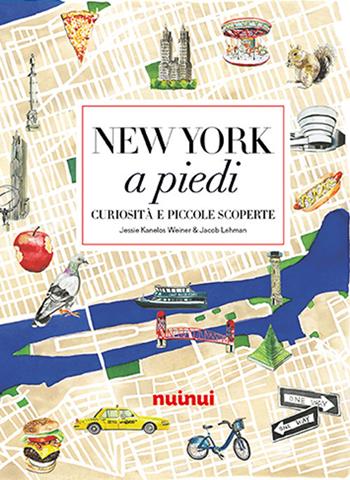New York a piedi. Curiosità e piccole scoperte - Jessie Kanelos Weiner, Jacob Lehman - Libro Nuinui 2020 | libraccio.click