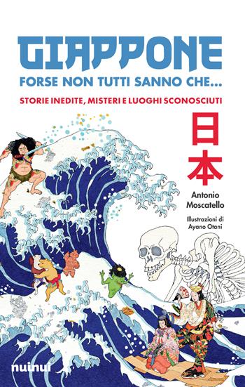 Giappone. Forse non tutti sanno che... Storie inedite, misteri e luoghi sconosciuti - Antonio Moscatello - Libro Nuinui 2023 | libraccio.click