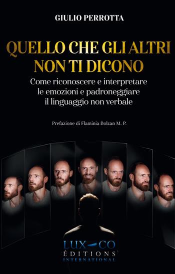 Quello che gli altri non ti dicono. Come riconoscere e interpretare le emozioni e padroneggiare il linguaggio non verbale - Giulio Perrotta - Libro Lux-Co Éditions 2019 | libraccio.click