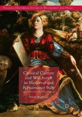 Classical Culture and Witchcraft in Medieval and Renaissance Italy - Marina Montesano - Libro Springer Nature Switzerland AG, Palgrave Historical Studies in Witchcraft and Magic | libraccio.click