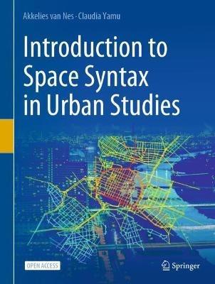 Introduction to Space Syntax in Urban Studies - Akkelies van Nes, Claudia Yamu - Libro Springer Nature Switzerland AG | libraccio.click