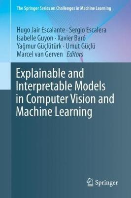 Explainable and Interpretable Models in Computer Vision and Machine Learning  - Libro Springer International Publishing AG, The Springer Series on Challenges in Machine Learning | libraccio.click