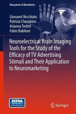 Neuroelectrical Brain Imaging Tools for the Study of the Efficacy of TV Advertising Stimuli and their Application to Neuromarketing - Giovanni Vecchiato, Patrizia Cherubino, Arianna Trettel - Libro Springer-Verlag Berlin and Heidelberg GmbH & Co. KG, Biosystems & Biorobotics | libraccio.click
