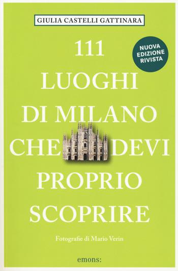111 luoghi di Milano che devi proprio scoprire. Nuova ediz. - Giulia Castelli Gattinara - Libro Emons Edizioni 2019, Le guide 111 | libraccio.click