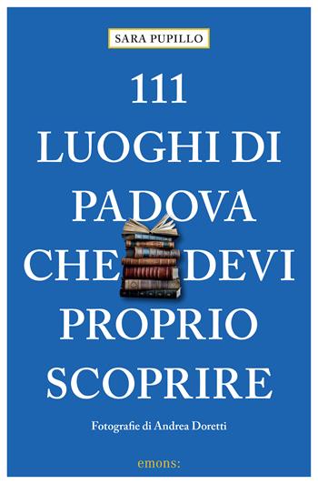 111 luoghi di Padova che devi proprio scoprire - Sara Pupillo - Libro Emons Edizioni 2023, Le guide 111 | libraccio.click