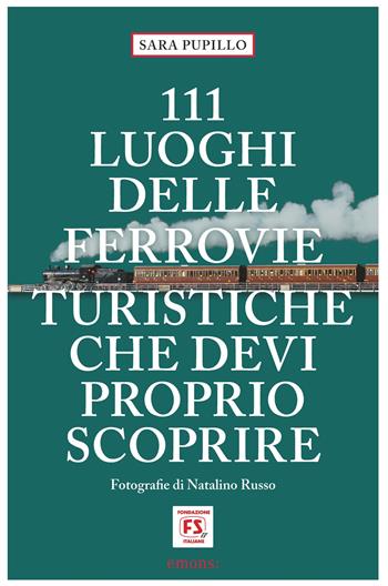 111 luoghi delle ferrovie turistiche che devi proprio scoprire - Sara Pupillo - Libro Emons Edizioni 2025, Le guide 111 | libraccio.click