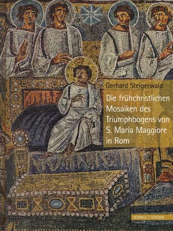 Die Früehchristlichen Mosaiken des Triumphbogens von S. Maria Maggiore in Rom. Ediz. a colori - Gerhard Steigerwald - Libro Schnell & Steiner 2017 | libraccio.click
