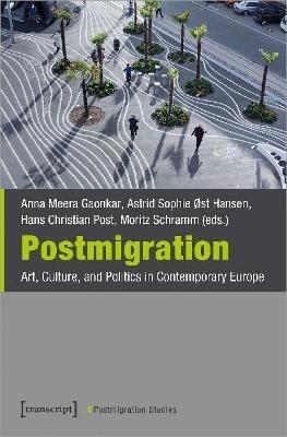 Postmigration – Art, Culture, and Politics in Contemporary Europe - Anna Meera Gaonka, Astrid Sophie O Hansen, Hans Christian Post - Libro Transcript Verlag, Postmigration Studies | libraccio.click