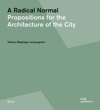 A radical normal. Propositions for the architecture of the city - Vittorio Magnago Lampugnani - Libro Dom Publishers 2021 | libraccio.click