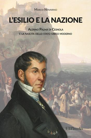L' esilio e la nazione. Alerino Palma di Cesnola e la nascita dello stato greco moderno - Marco Novarino - Libro ETPbooks 2021, Saggi & critici | libraccio.click