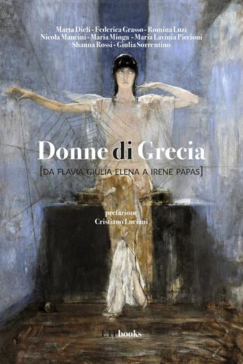 Donne di Grecia (da Flavia Giulia Elena a Irene Papas) - Marta Dieli, Federica Grasso - Libro ETPbooks 2022, Saggi & critici | libraccio.click