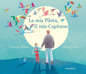 La mia pilota, il mio capitano. Ediz. illustrata - Gonzalo Moure, Maria Girón - Libro Kalandraka Italia 2024, Libri per sognare | libraccio.click