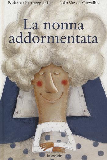 La nonna addormentata. Ediz. a colori - Roberto Parmeggiani, João Vaz De Carvalho - Libro Kalandraka Italia 2019, Libri per sognare | libraccio.click