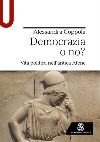 Democrazia o no? Vita politica nell’antica Atene - Alessandra Coppola - Libro Le Monnier Università 2025, Strumenti | libraccio.click