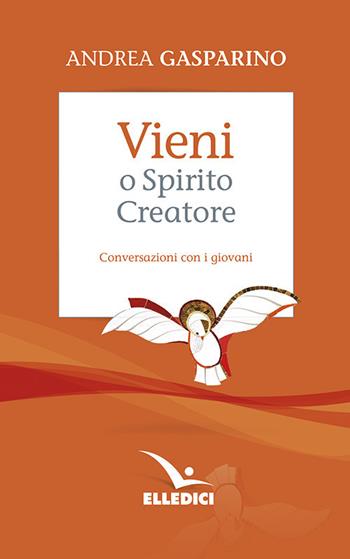 Vieni, o Spirito creatore. Conversazioni con i giovani - Andrea Gasparino - Libro Editrice Elledici 1997, La conversazione di Padre Gasparino | libraccio.click