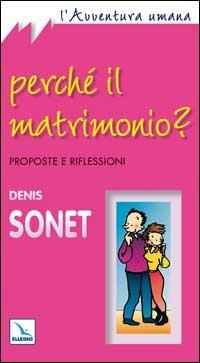 Perché il matrimonio? Proposte e riflessioni - Denis Sonet - Libro Editrice Elledici 2001, L' avventura umana | libraccio.click