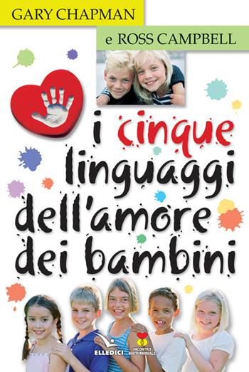 I cinque linguaggi dell'amore dei bambini - Gary Chapman, Ross Campbell, Ross Campbell - Libro Editrice Elledici 2008, Matrimonio e famiglia | libraccio.click