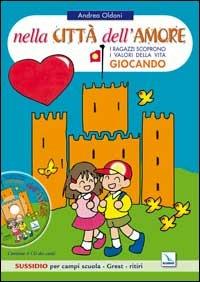 Nella città dell'amore. Bambini e ragazzi scoprono i valori della vita giocando. Sussidio per campi scuola. Con CD Audio - Andrea Oldoni - Libro Editrice Elledici 2005 | libraccio.click