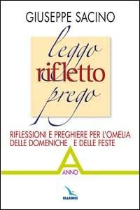 Leggo rifletto prego. Riflessioni e preghiere per l'omelia delle domeniche e delle feste. Anno A - Giuseppe Sacino - Libro Editrice Elledici 2008, L' omelia nella celebrazione eucaristica | libraccio.click