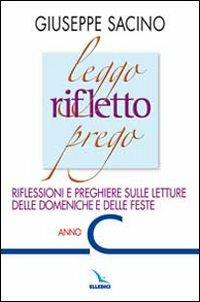 Leggo rifletto prego. Riflessioni e preghiere sulle letture delle domeniche e delle feste. Anno C - Giuseppe Sacino - Libro Editrice Elledici 2009, L' omelia nella celebrazione eucaristica | libraccio.click